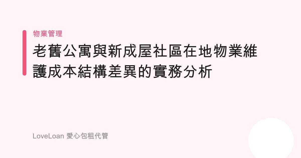 老舊公寓與新成屋社區在地物業維護成本結構差異的實務分析