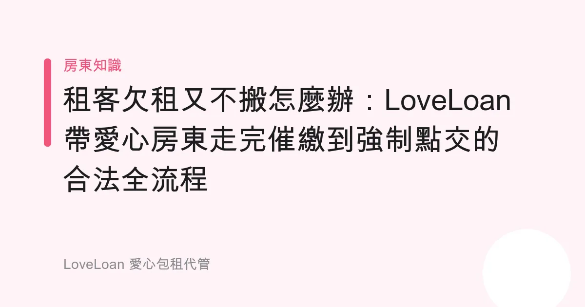租客欠租又不搬怎麼辦：LoveLoan 帶愛心房東走完催繳到強制點交的合法全流程